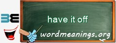 WordMeaning blackboard for have it off